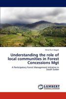 Understanding the role of local communities in Forest Concessions Mgt: A Participatory Forest Management initiative in South Sudan 3659174521 Book Cover