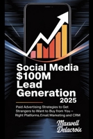 Social Media $100M Lead Generation 2025: Paid Advertising Strategies to Get Strangers to Want to Buy From You - Right Platforms, Email Marketing and CRM. B0F9JZT4CP Book Cover