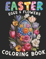 Easter Eggs & Flowers Coloring Book B0CV5X5KRF Book Cover