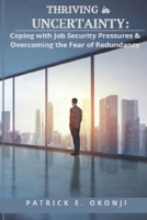 THRIVING in UNCERTAINTY: Coping with Job Security Pressures & Overcoming the Fear of Redundancy B0DRDBVFY4 Book Cover