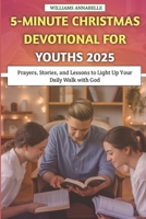 5-Minute Christmas Devotional for Youths 2025: Prayers, Stories, and Lessons to Light Up Your Daily Walk with God B0FTFXD5QD Book Cover