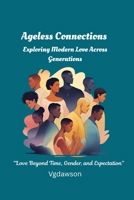 Ageless Connections: Exploring Modern Love Across Generations 1972518240 Book Cover