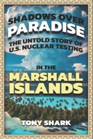 Shadows Over Paradise: The Untold Story of U.S. Nuclear Testing in the Marshall Islands B0DRPFT4Z9 Book Cover