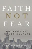 Faith Not Fear: Courage to Impact Culture 0990403378 Book Cover