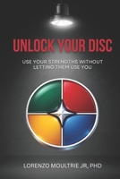 Unlock Your DISC: Use Your Strengths Without Letting Them Use You (The DISC Model) B0GXRK813C Book Cover
