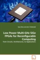 Low Power Multi-GHz SiGe FPGAs for Reconfigurable Computing: from Circuits, Architectures, to Applications 363910479X Book Cover