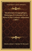 Dictionnaire G�ographique, Historique Et Litt�raire De La Perse Et Des Contr�es Adjacentes... 1278948368 Book Cover