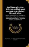 Zur Wiedergeburt der Kulturmenschheit; zwei preisgekr�nte Arbeiten. Heinrich Solger: Was ist zur Verbesserung unserer Rasse zu thun? Max Seiling: Die Regeneration des Menschengeschlechts. Eingeleitet  027450510X Book Cover