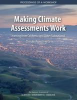 Making Climate Assessments Work: Learning from California and Other Subnational Climate Assessments: Proceedings of a Workshop 0309487153 Book Cover
