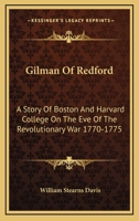 Gilman Of Redford: A Story Of Boston And Harvard College On The Eve Of The Revolutionary War 1770-1775 1428653406 Book Cover