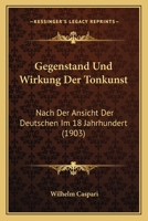 Gegenstand Und Wirkung Der Tonkunst: Nach Der Ansicht Der Deutschen Im 18 Jahrhundert (1903) 1144358191 Book Cover