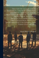 Tratado De Legislacion De Edificios Y Construcciones Para Uso De Los Tribunales, Jueces, Abogados Y Agentes De Negocios, Propietarios, Inquilinos, Arq 1021706590 Book Cover