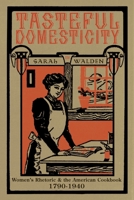 Tasteful Domesticity: Women's Rhetoric and the American Cookbook, 1790-1940 (Composition, Literacy, and Culture) 0822965135 Book Cover