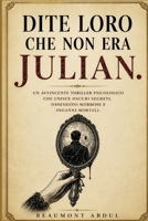 Dite loro che non era Julian.: Un avvincente thriller psicologico che unisce oscuri segreti, ossessioni morbose e inganni mortali. (Italian Edition) B0HD7ZYQXP Book Cover