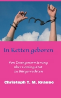 In Ketten geboren: Von Zwangsnormierung über Coming-Out zu Bürgerrechten 3347337794 Book Cover