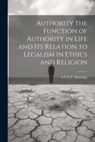 Authority the Function of Authority in Life and its Relation to Legalism in Ethics and Religion 1022004387 Book Cover