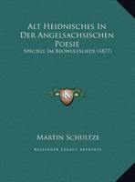 Alt Heidnisches In Der Angelsachsischen Poesie: Speciell Im Beowulfsliede (1877) 1149592346 Book Cover