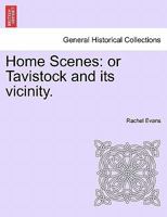 Home Scenes: Or Tavistock And Its Vicinity 124137581X Book Cover