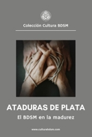 Ataduras de plata: Guía completa para practicar el BDSM en la madurez. (Colección Cultura BDSM) (Spanish Edition) B0DVC1BL7N Book Cover