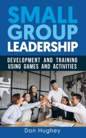 Small Group Leadership: Leadership Development and Training using Games & Activities B085K67RLK Book Cover