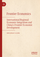 Frontier Economics: International Regional Economic Integration and China's Frontier Economic Development 9819730430 Book Cover