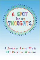 A Spot for My Thoughts : A Journal about Me and My Creative Writing 1952480000 Book Cover
