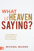 What is Heaven Saying?: Your Handbook to Operating in the Gift of Prophecy 0768453410 Book Cover