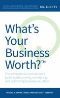 What's Your Business Worth? The entrepreneur and advisor's guide to discovering, monitoring, and optimizing business valuation 1781331839 Book Cover