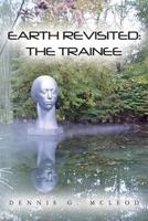 Earth Revisited: The Trainee 1468142224 Book Cover