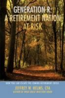 Generation R: A Retirement Nation at Risk: How You Can Escape the Coming Retirement Crisis 0595459145 Book Cover