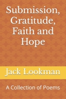 Submission, Gratitude, Faith and Hope: A Collection of Poems B09XZC4YRP Book Cover