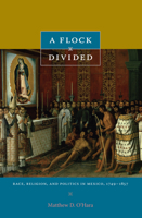 A Flock Divided: Race, Religion, and Politics in Mexico, 1749-1857 0822346397 Book Cover