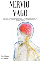 Nervio Vago: Una guía completa para entender y superar la ansiedad, la depresión, el trauma, la inflamación, el estrés emocional y mejorar su vida B0B8CVMR13 Book Cover