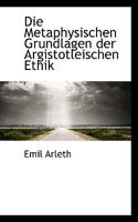 Die Metaphysischen Grundlagen der Argistotleischen Ethik 1110244835 Book Cover