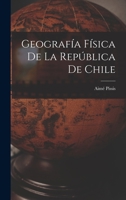Geografía Física de la República de Chile 1017098255 Book Cover