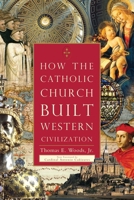 How the Catholic Church Built Western Civilization 0895260387 Book Cover