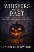 Whispers of the Past: Halloween’s Strange Origins Revealed Through Forgotten Rituals B0FVVJ77RS Book Cover