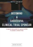 Becoming a Successful Clinical Trial Sponsor: A Step-By-Step Guide for Sponsor & Cro to Conduct Clinical Trials 1537274384 Book Cover