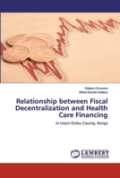 Relationship between Fiscal Decentralization and Health Care Financing 6200478287 Book Cover