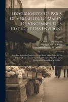 Les curiositez de Paris, de Versailles, de Marly, de Vincennes, de S. Cloud, et des environs: Avec les antiquitez justes & précises sur chaque ... & d'utile: ...; Tome 1 1022456725 Book Cover
