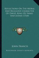 Reflections On The Moral And Religious Character Of David, King Of Israel And Judah 1377897176 Book Cover
