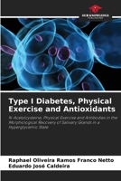 Type I Diabetes, Physical Exercise and Antioxidants: N-Acetylcysteine, Physical Exercise and Antibodies in the Morphological Recovery of Salivary Glands in a Hyperglycemic State 620764302X Book Cover