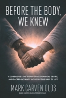 Before the Body, We Knew: (A Conscious Love Story of Recognition, Desire, and Sacred Intimacy in the Second Half of Life) B0GL1BBCH7 Book Cover