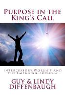 Purpose in the King's Call: ntercessory Worship and the Emerging Ecclesia 1948934000 Book Cover