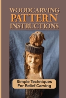 Woodcarving Pattern Instructions: Simple Techniques For Relief Carving: Carving Wood In Easy Steps B09CKPGBN1 Book Cover