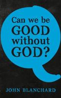 Can We Be Good Without God? 10pk 0852346514 Book Cover