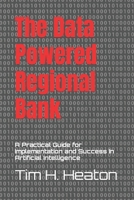 The Data Powered Regional Bank: A Practical Guide for Implementation and Success in Artificial Intelligence B0CPJ9RG66 Book Cover