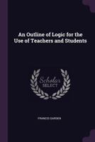 An Outline of Logic for the Use of Teachers and Students 1021981990 Book Cover