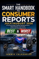 The Smart Handbook to Consumer Reports July/August 2026: A Practical Guide to Better Buying Decisions, Safer Products, Lower Costs, and Smarter Everyday Choices B0HDJXV9TD Book Cover