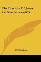 The Disciple of Jesus, and Other Sermons 0469126981 Book Cover